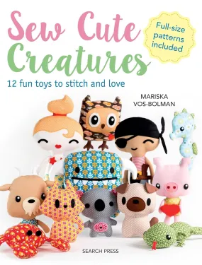 Sew Cute Creatures - 12 Fun Toys to Stitch & Love - Full Size patterns included